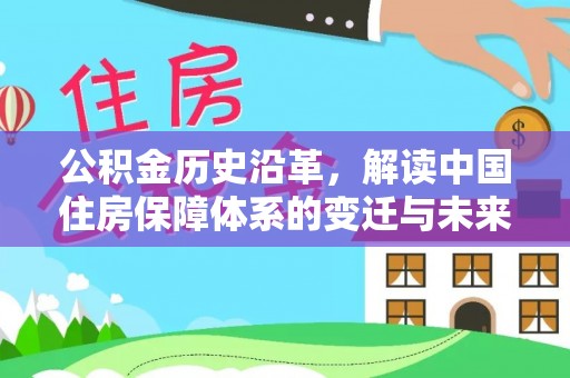 源汇公积金历史沿革，解读中国住房保障体系的变迁与未来
