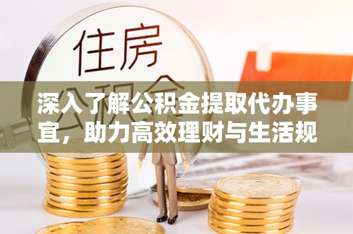 源汇深入了解公积金提取代办事宜，助力高效理财与生活规划