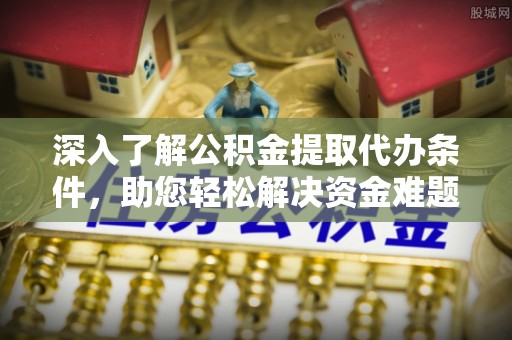 源汇深入了解公积金提取代办条件，助您轻松解决资金难题