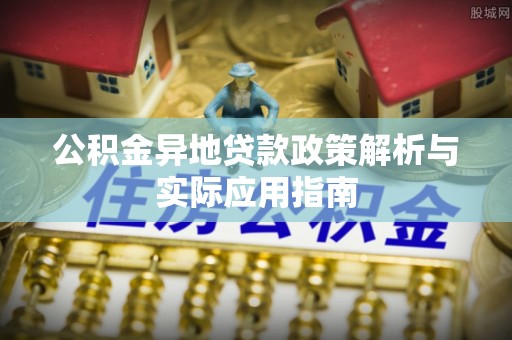 源汇公积金异地贷款政策解析与实际应用指南