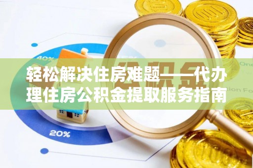 源汇轻松解决住房难题——代办理住房公积金提取服务指南