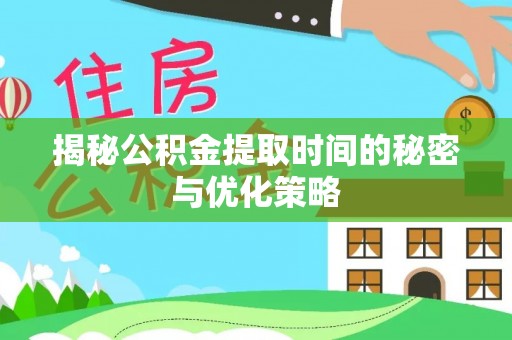 源汇揭秘公积金提取时间的秘密与优化策略