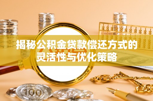 源汇揭秘公积金贷款偿还方式的灵活性与优化策略