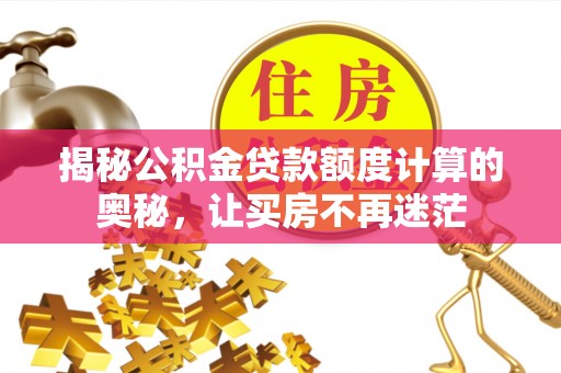 源汇揭秘公积金贷款额度计算的奥秘，让买房不再迷茫