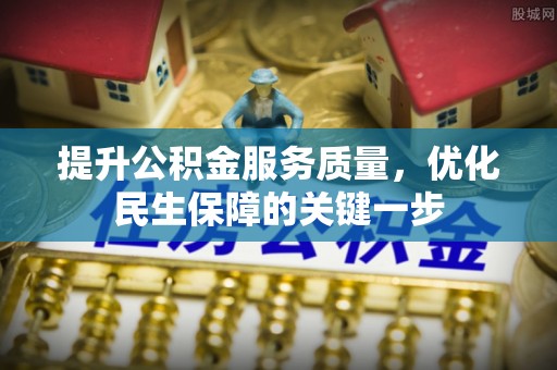 源汇提升公积金服务质量，优化民生保障的关键一步