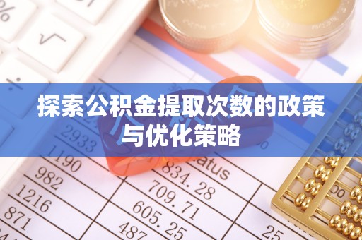 源汇探索公积金提取次数的政策与优化策略