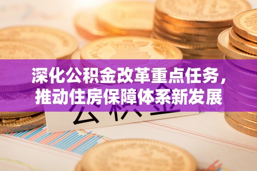 源汇深化公积金改革重点任务，推动住房保障体系新发展