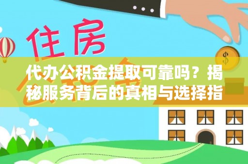 源汇代办公积金提取可靠吗？揭秘服务背后的真相与选择指南