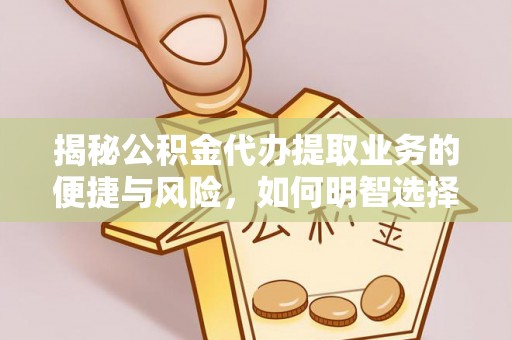 源汇揭秘公积金代办提取业务的便捷与风险，如何明智选择？