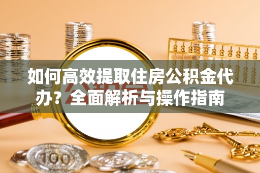 源汇如何高效提取住房公积金代办？全面解析与操作指南