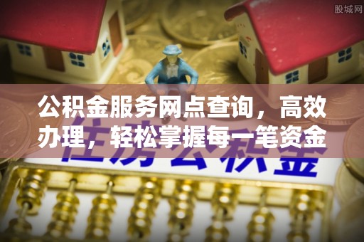 源汇公积金服务网点查询，高效办理，轻松掌握每一笔资金动态