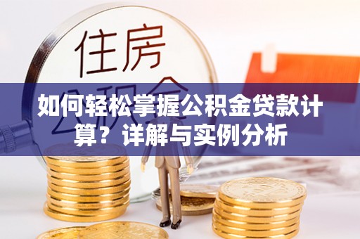 源汇如何轻松掌握公积金贷款计算？详解与实例分析