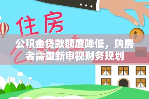 源汇公积金贷款额度降低，购房者需重新审视财务规划