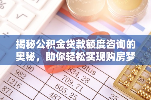 源汇揭秘公积金贷款额度咨询的奥秘，助你轻松实现购房梦想