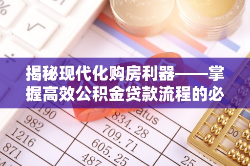 源汇揭秘现代化购房利器——掌握高效公积金贷款流程的必备指南