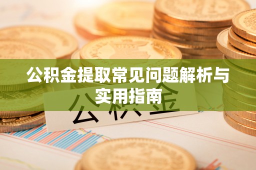 源汇公积金提取常见问题解析与实用指南
