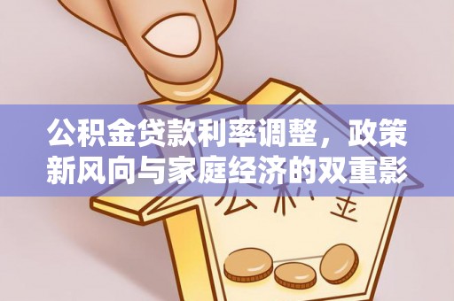 源汇公积金贷款利率调整，政策新风向与家庭经济的双重影响