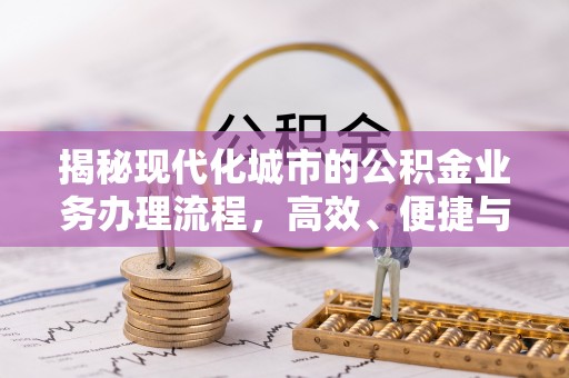 源汇揭秘现代化城市的公积金业务办理流程，高效、便捷与未来趋势