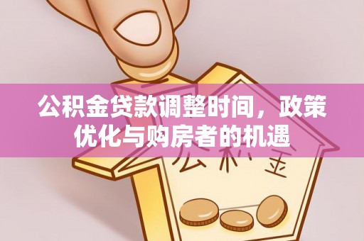 源汇公积金贷款调整时间，政策优化与购房者的机遇