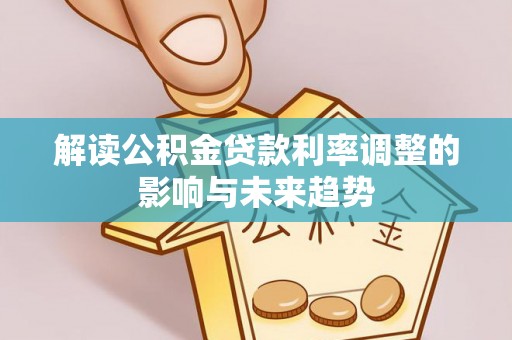 源汇解读公积金贷款利率调整的影响与未来趋势