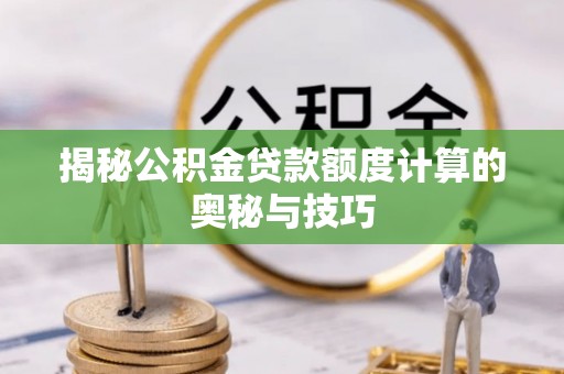 源汇揭秘公积金贷款额度计算的奥秘与技巧