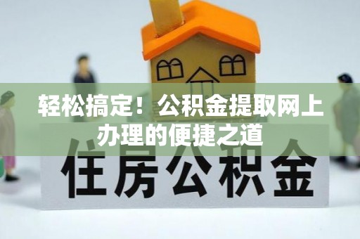 源汇轻松搞定！公积金提取网上办理的便捷之道