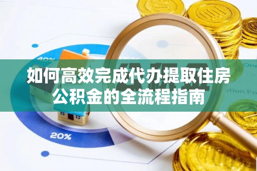 源汇如何高效完成代办提取住房公积金的全流程指南