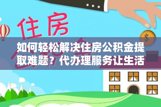 源汇如何轻松解决住房公积金提取难题？代办理服务让生活更简单