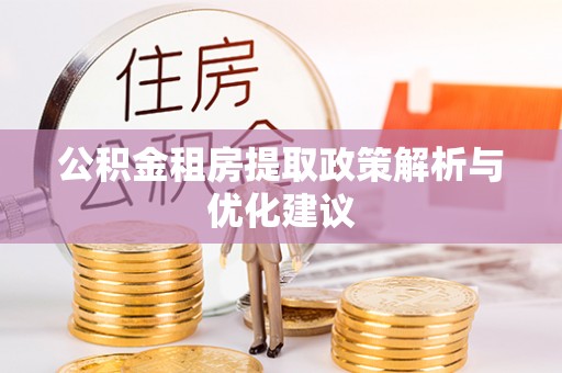 源汇公积金租房提取政策解析与优化建议