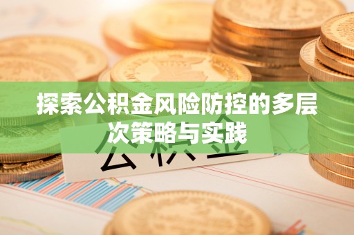 源汇探索公积金风险防控的多层次策略与实践