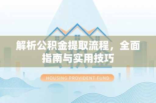 源汇解析公积金提取流程，全面指南与实用技巧