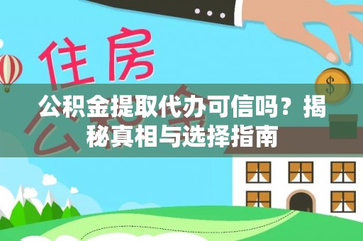 源汇公积金提取代办可信吗？揭秘真相与选择指南