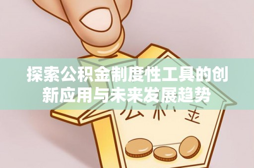 源汇探索公积金制度性工具的创新应用与未来发展趋势