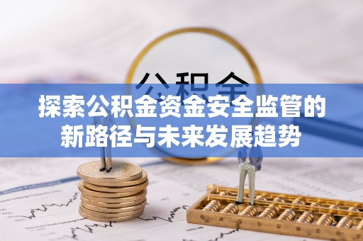 源汇探索公积金资金安全监管的新路径与未来发展趋势