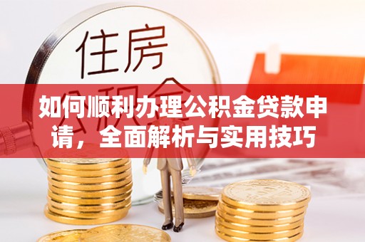 源汇如何顺利办理公积金贷款申请，全面解析与实用技巧