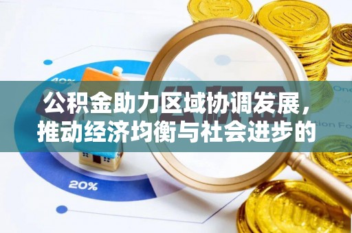 源汇公积金助力区域协调发展，推动经济均衡与社会进步的桥梁