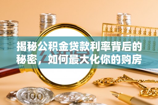 源汇揭秘公积金贷款利率背后的秘密，如何最大化你的购房优势