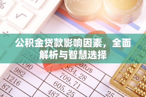 源汇公积金贷款影响因素，全面解析与智慧选择