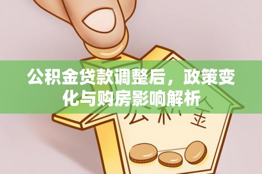 源汇公积金贷款调整后，政策变化与购房影响解析