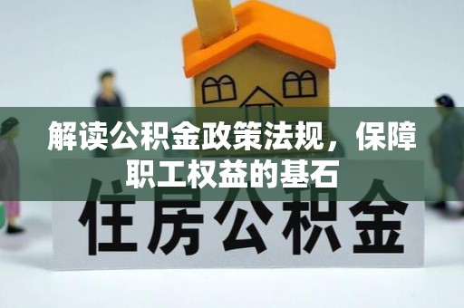 源汇解读公积金政策法规，保障职工权益的基石