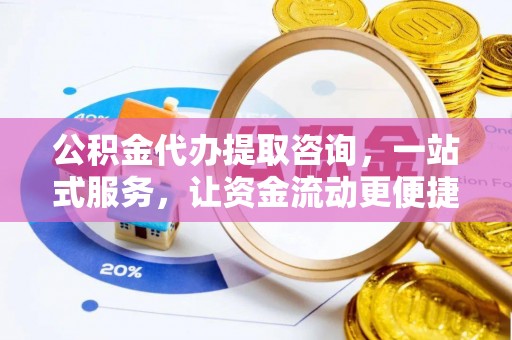 源汇公积金代办提取咨询，一站式服务，让资金流动更便捷