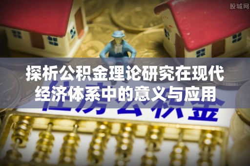 源汇探析公积金理论研究在现代经济体系中的意义与应用