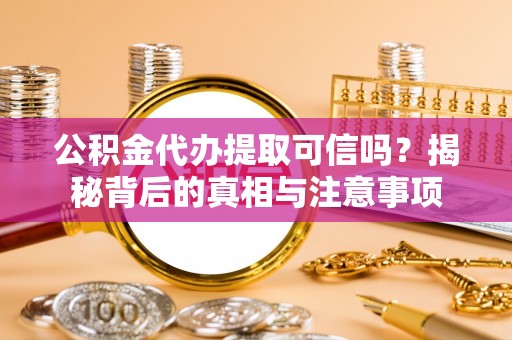 源汇公积金代办提取可信吗？揭秘背后的真相与注意事项