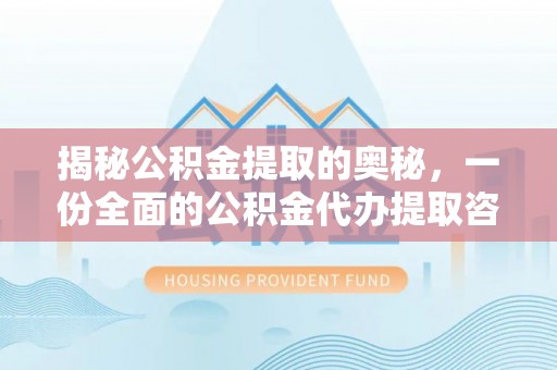 源汇揭秘公积金提取的奥秘，一份全面的公积金代办提取咨询指南