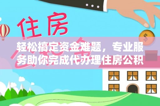 源汇轻松搞定资金难题，专业服务助你完成代办理住房公积金提取