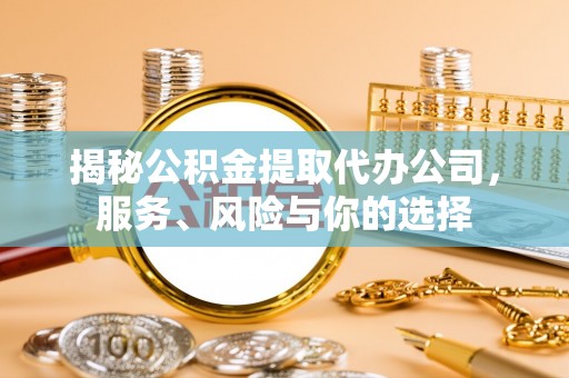 源汇揭秘公积金提取代办公司，服务、风险与你的选择