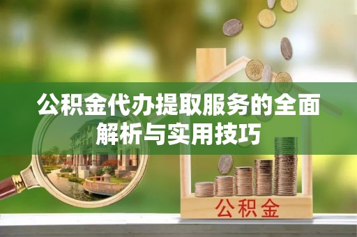 源汇公积金代办提取服务的全面解析与实用技巧