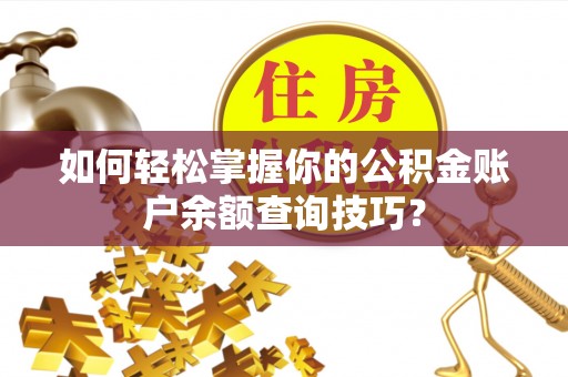 源汇如何轻松掌握你的公积金账户余额查询技巧？
