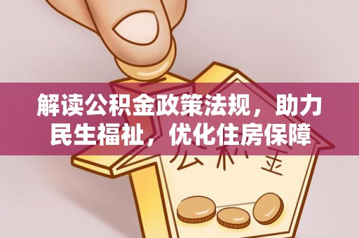 源汇解读公积金政策法规，助力民生福祉，优化住房保障