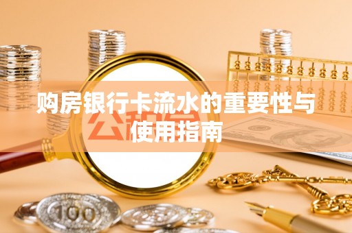 源汇购房银行卡流水的重要性与使用指南